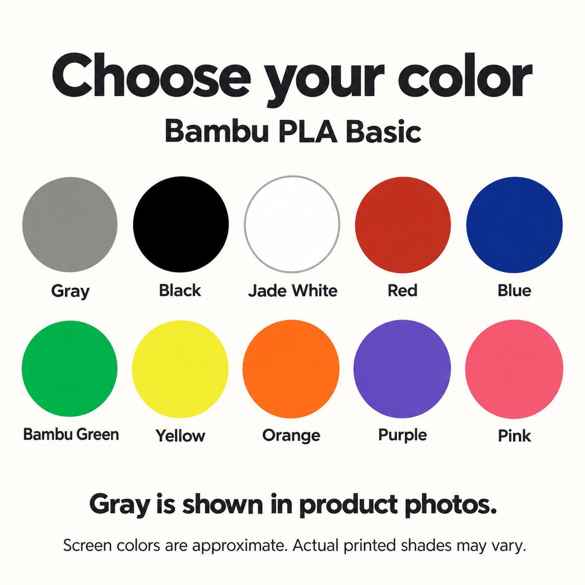 Bambu PLA Basic color guide: Gray, Black, Jade White, Red, Blue, Bambu Green, Yellow, Orange, Purple and Pink. Printed shades may vary.